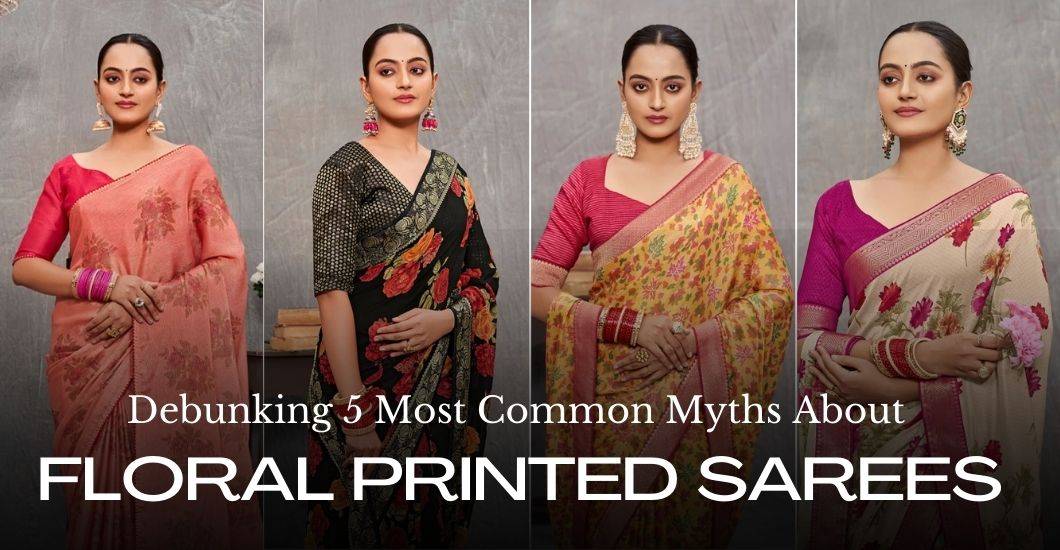 Debunking Common Myths About Floral Printed Sarees